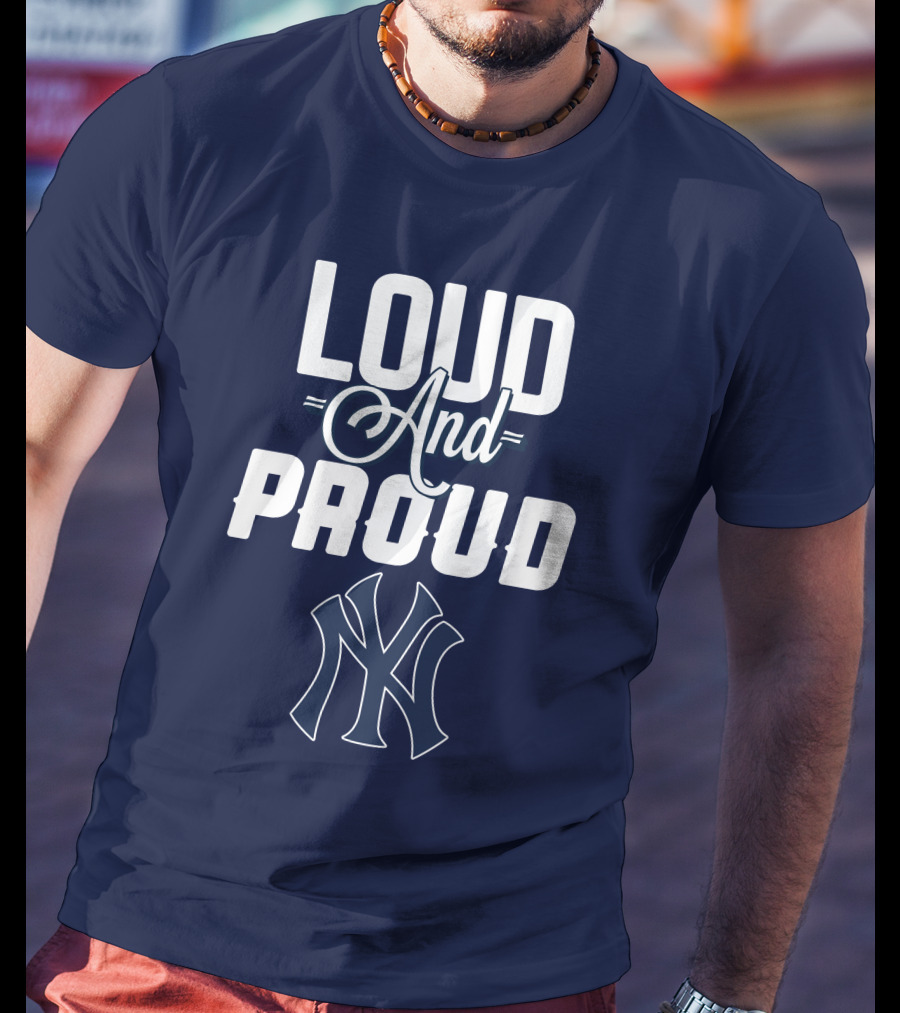 Loud And Proud New York Yankees T-Shirt