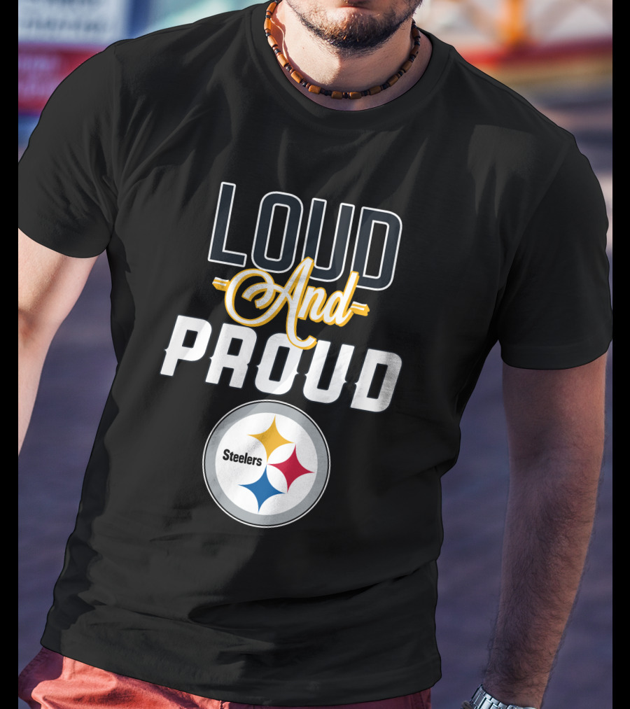 Loud And Proud Pittsburgh Steelers T-Shirt
