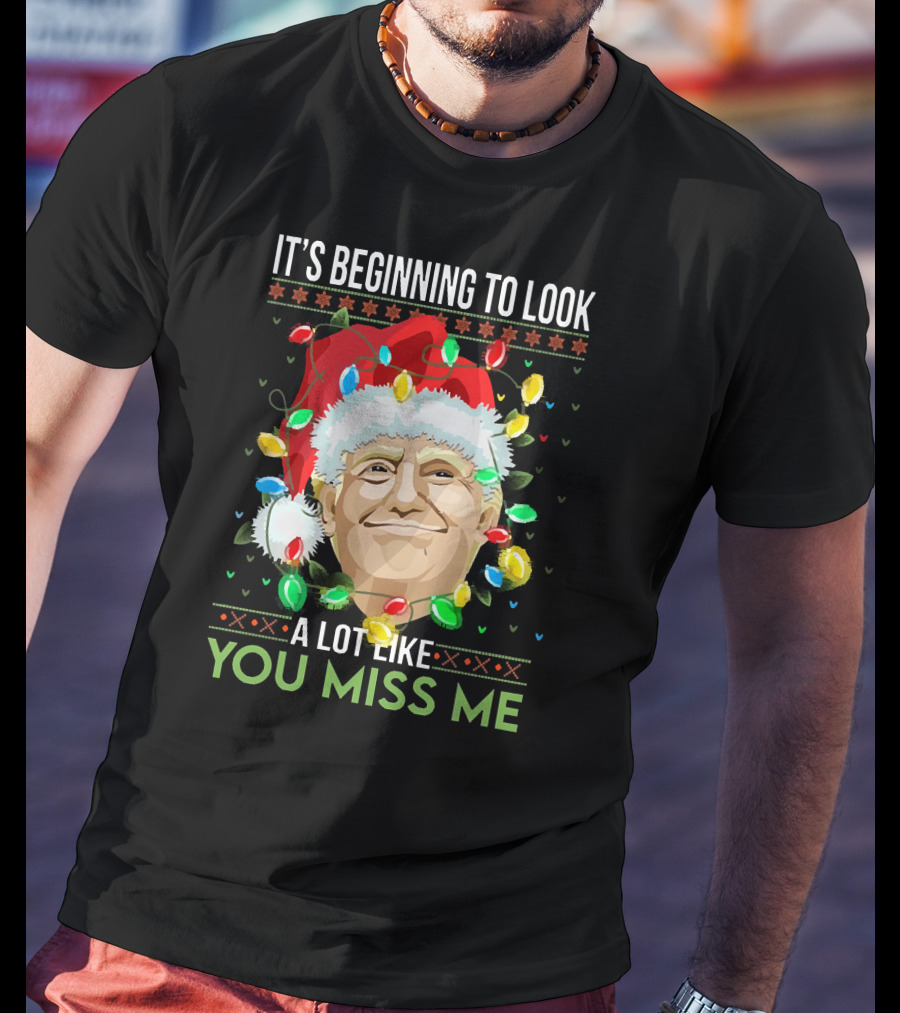 It's Beginning To Look A Lot Like You Miss ME T-Shirt