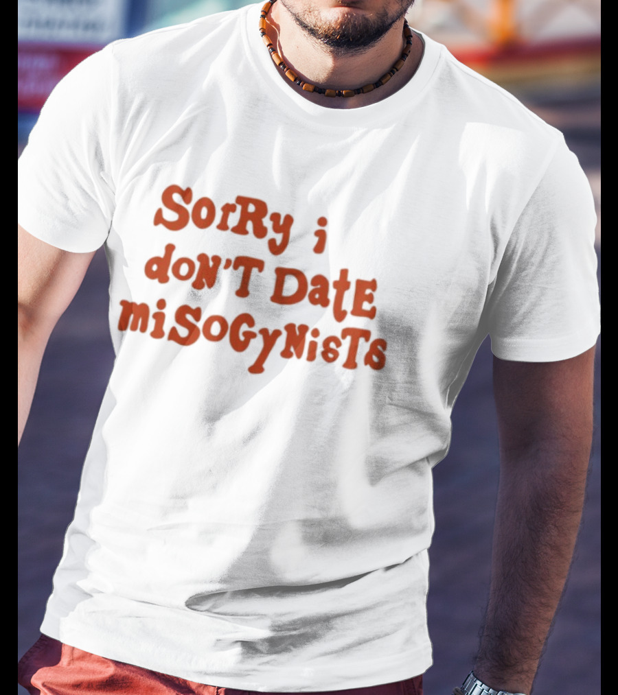 Sorry I Don't Date Misogynists T-Shirt