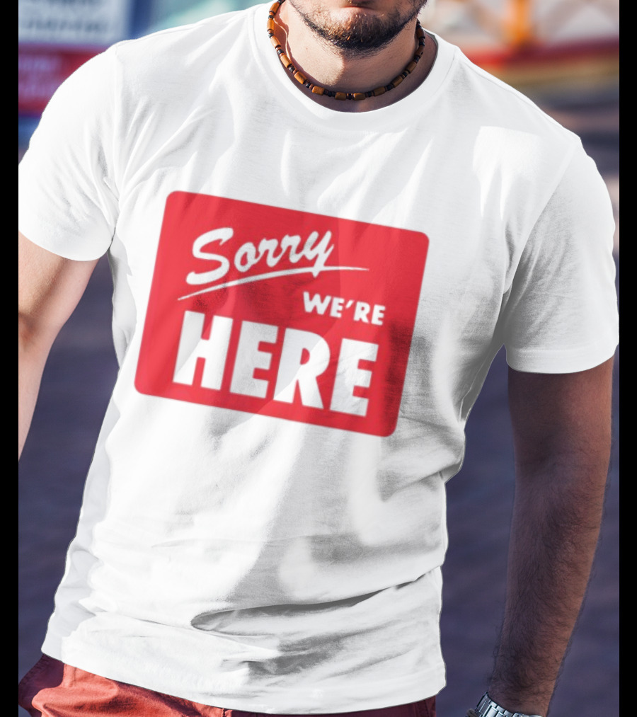 Sorry We’re Here Bold Red Statement T-Shirt