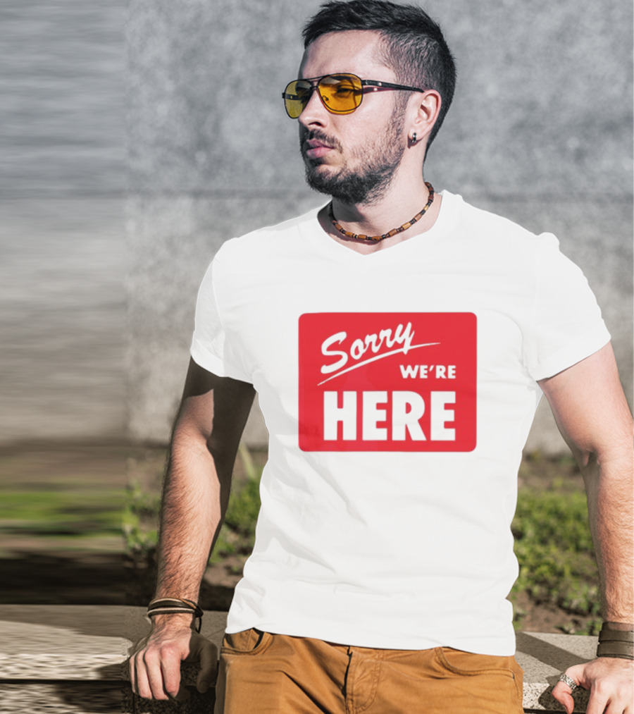 Sorry We’re Here Bold Red Statement T-Shirt