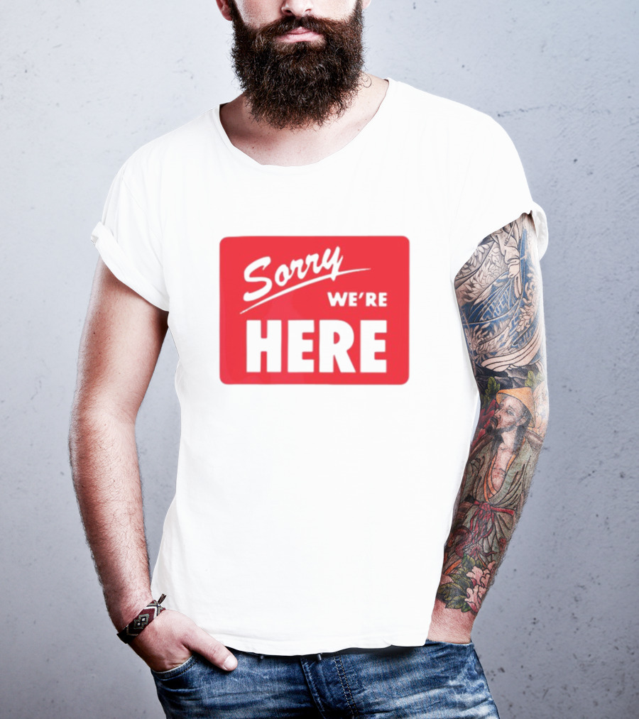 Sorry We’re Here Bold Red Statement T-Shirt