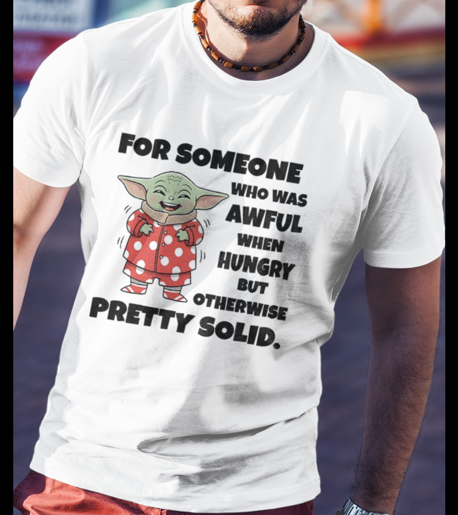 Baby Yoda Awful When Hungry Otherwise Pretty Solid T-Shirt