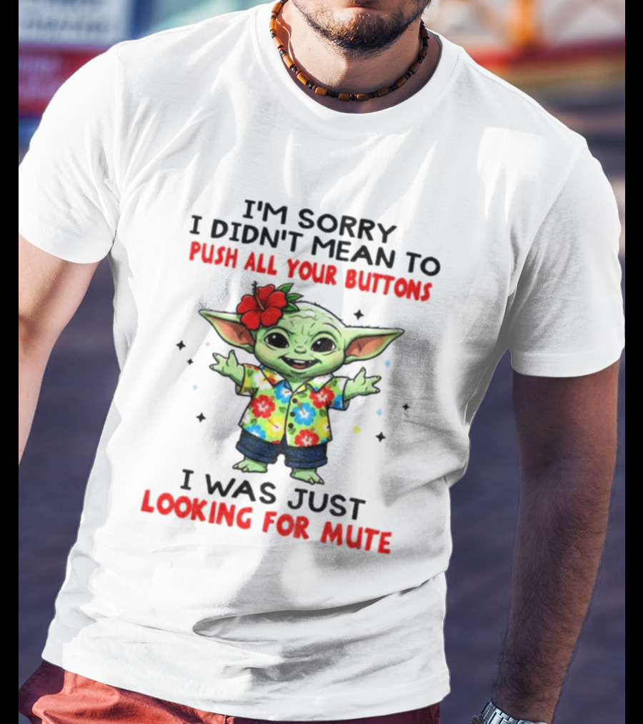I'm Sorry I Didn't Mean To Push All Your Buttons Baby Yoda Looking For Mute T-Shirt