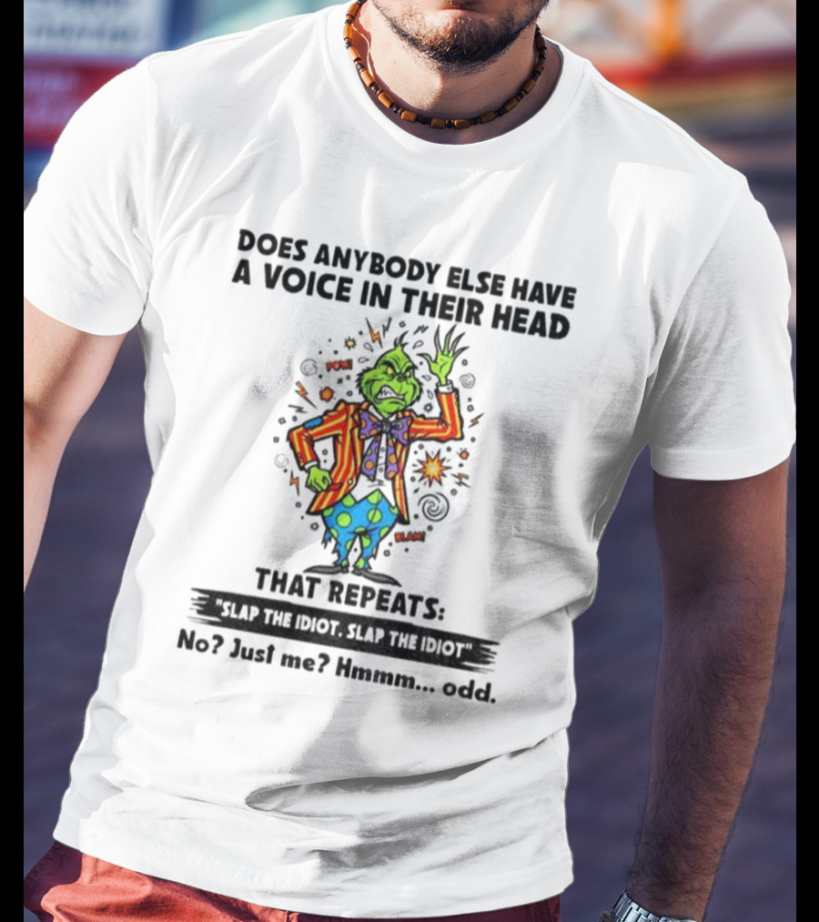 Grinch Does Anybody Else Have A Voice In Their Head That Repeats Slap The Idiot Hmmm Odd T-Shirt