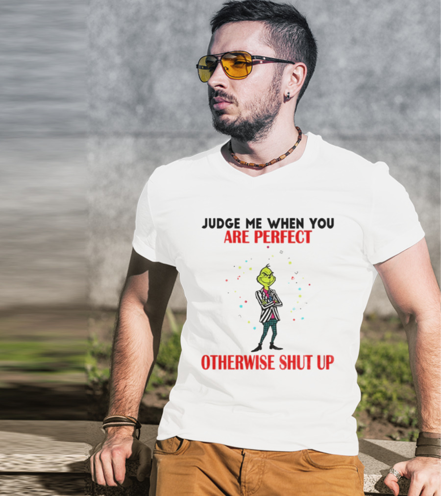 Grinch Judge Me When You Are Perfect Otherwise Shut Up T-Shirt