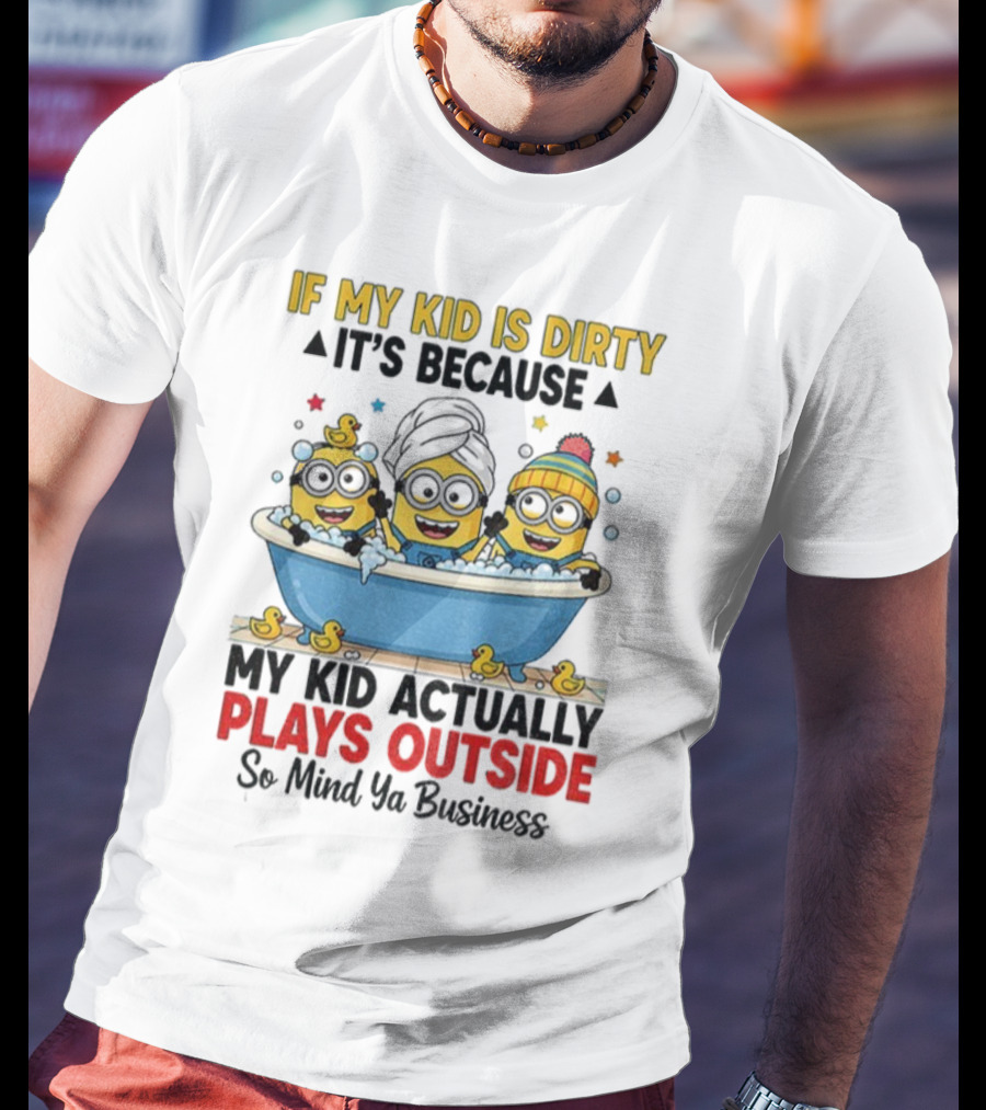 Minion If My Kid Is Dirty It's Because Plays Outside So Mind Ya Business T-Shirt