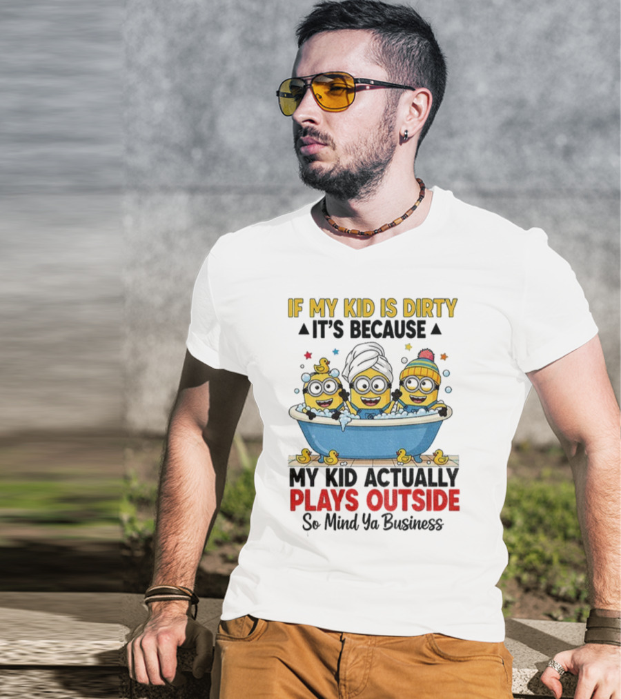 Minion If My Kid Is Dirty It's Because Plays Outside So Mind Ya Business T-Shirt