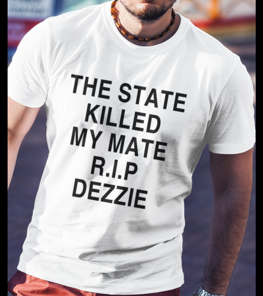 The State Killed My Mate R.I.P Dezzie Ricky Tomlinson T-Shirt