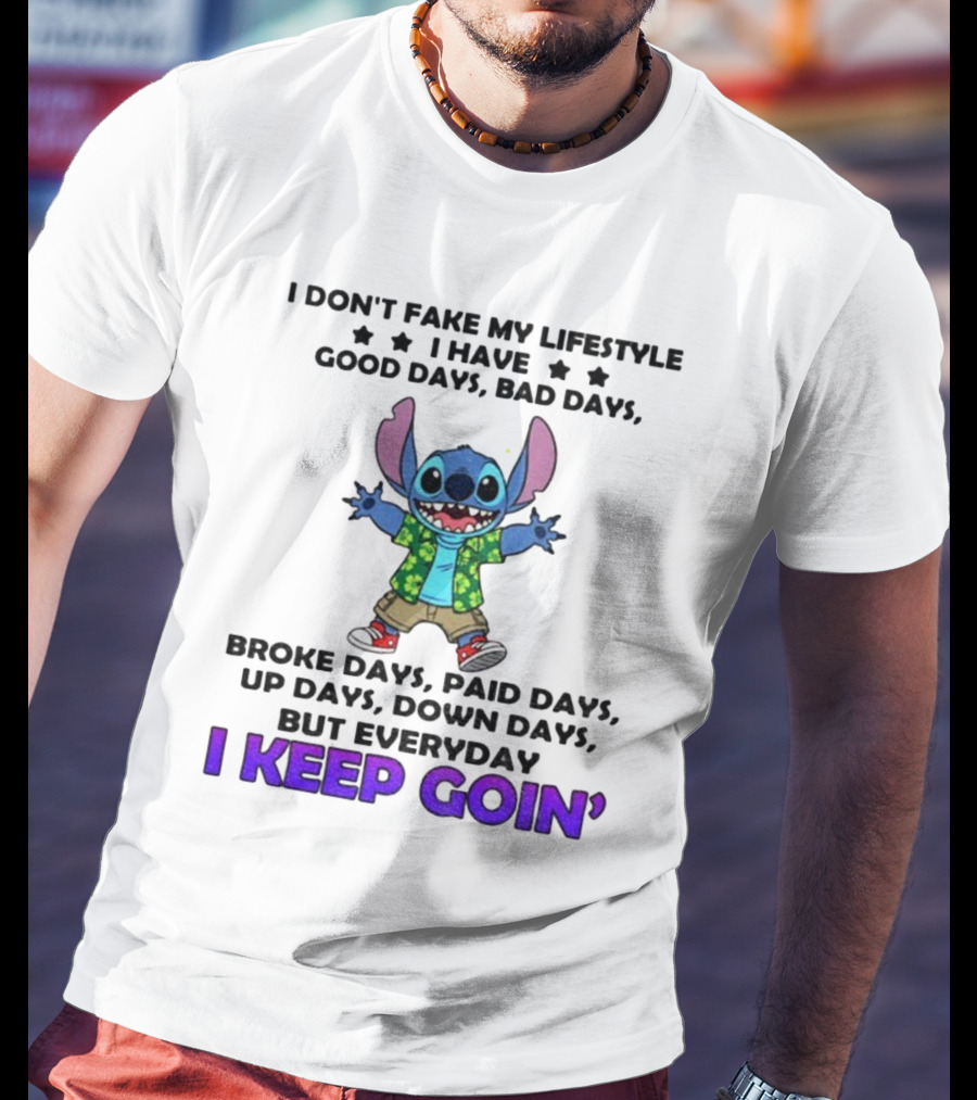 Stitch I Don't Fake My Lifestyle Good Days Bad Days Broke Days Paid Days Everyday I Keep Goin' T-Shirt