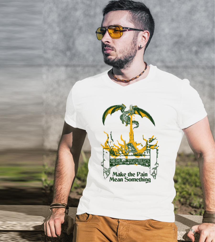 Make The Pain Mean Something Dragon Throne Fire Fantasy T-Shirt