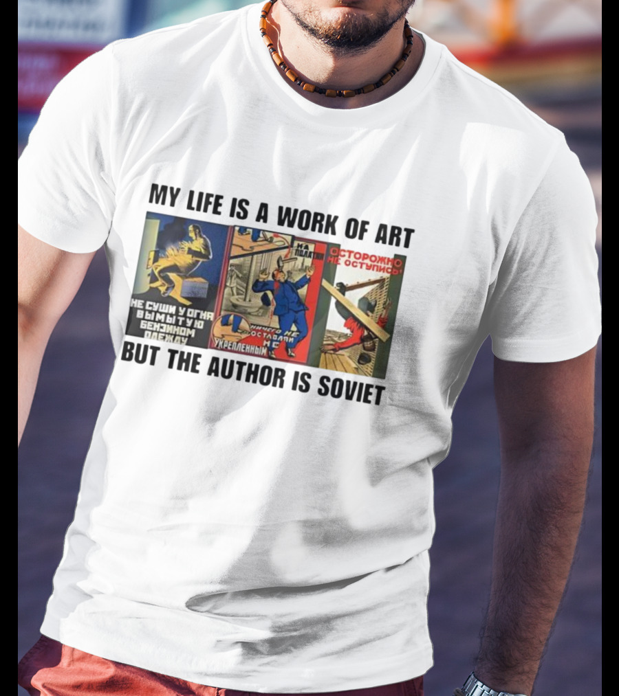 My Life Is A Work Of Art Soviet Humor Parody T-Shirt