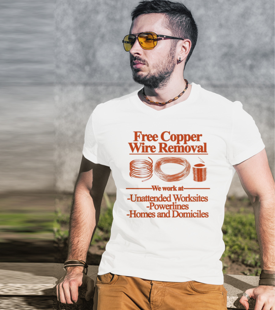 Free Copper Wire Removal Unattended Worksites Powerlines Homes Domiciles T-Shirt