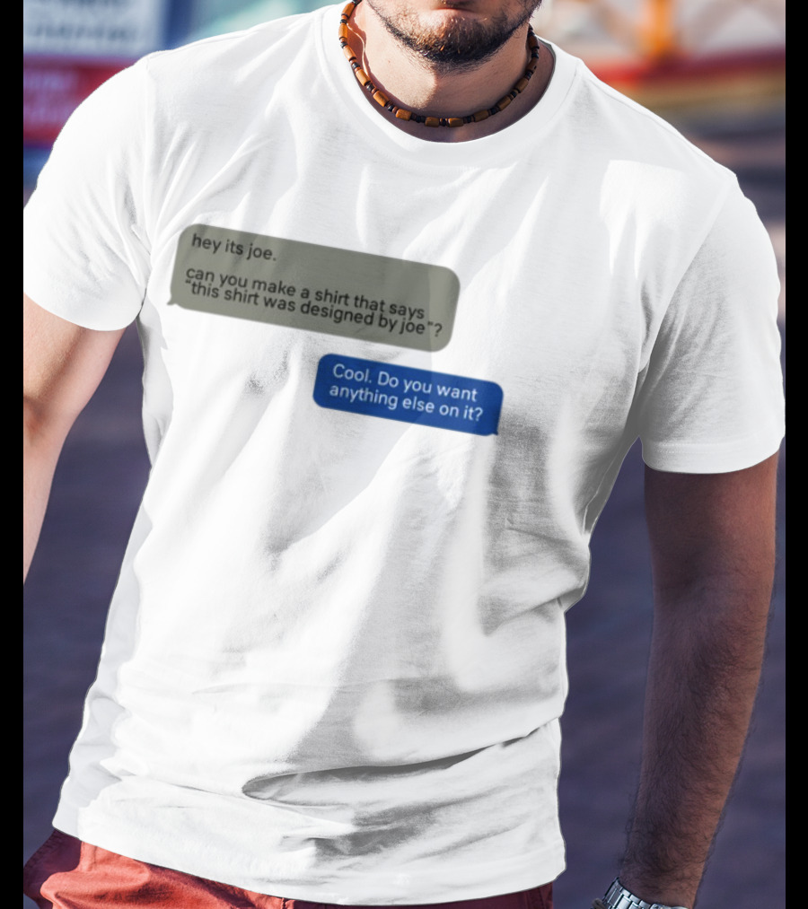 Hey Its Joe Can You Make A That Says This Was Designed By Joe Cool Do You Want Anything Else On It T-Shirt