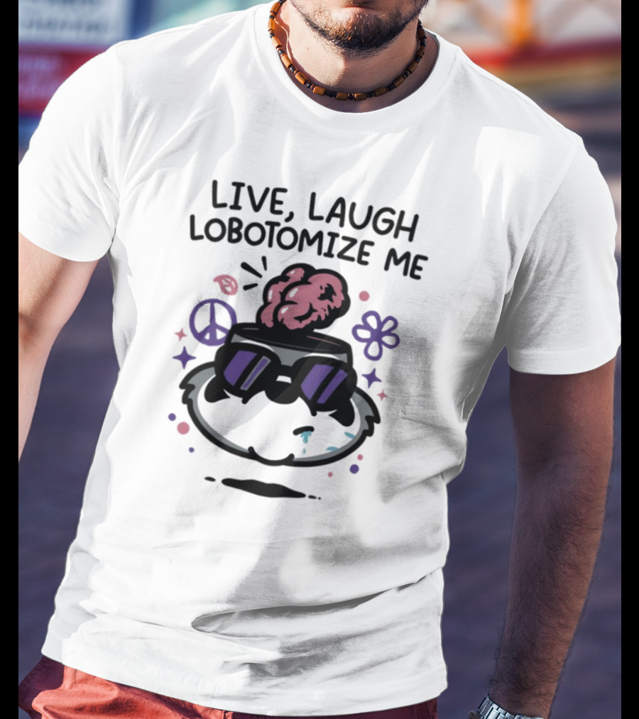 Live Laugh Lobotomize Me Peace And Hippie Vibes With Brain Explosion T-Shirt
