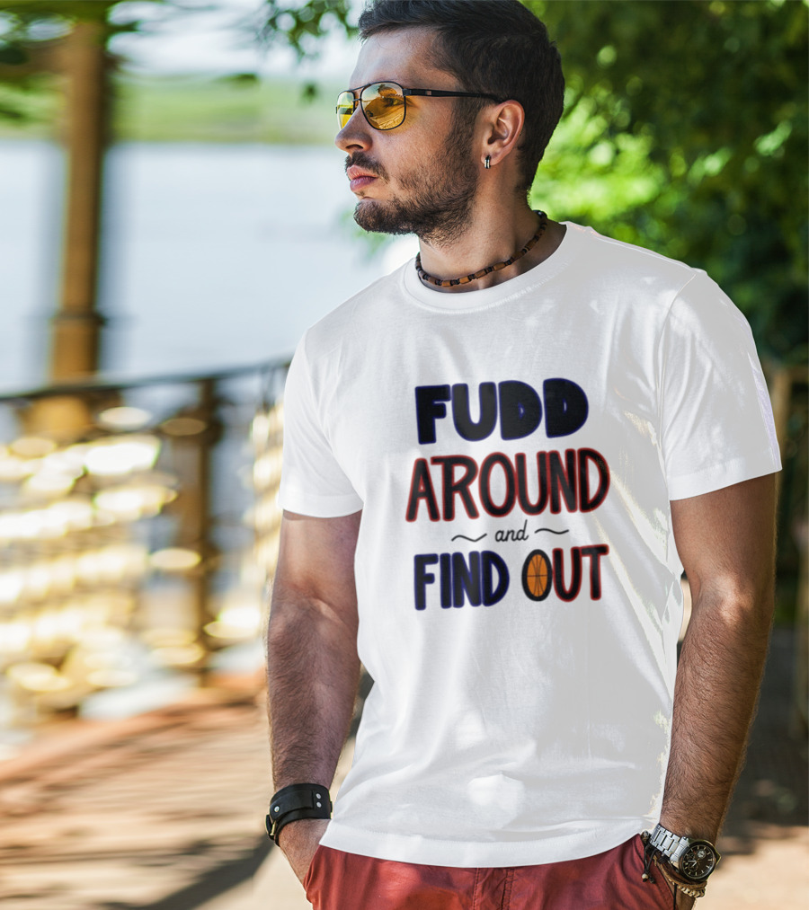 Fudd Around And Find Out Basketball Hoops Inspired Phrase T-Shirt