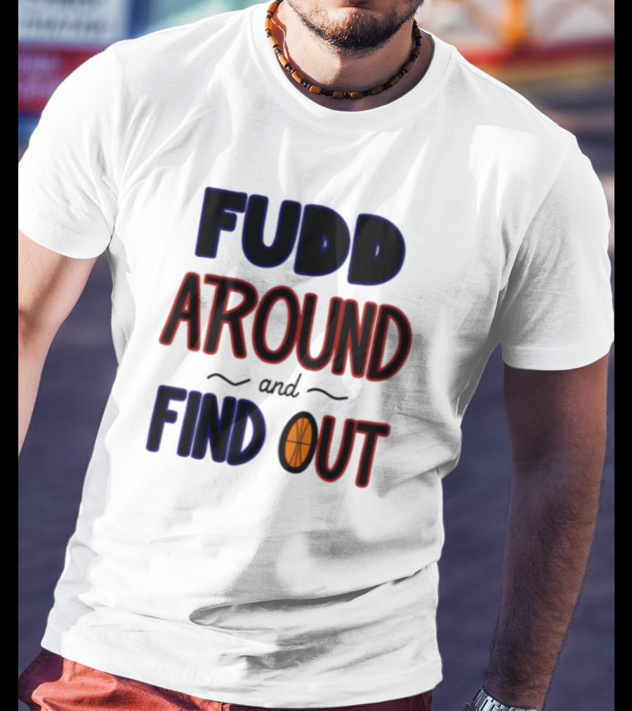 Fudd Around And Find Out Basketball Hoops Inspired Phrase T-Shirt