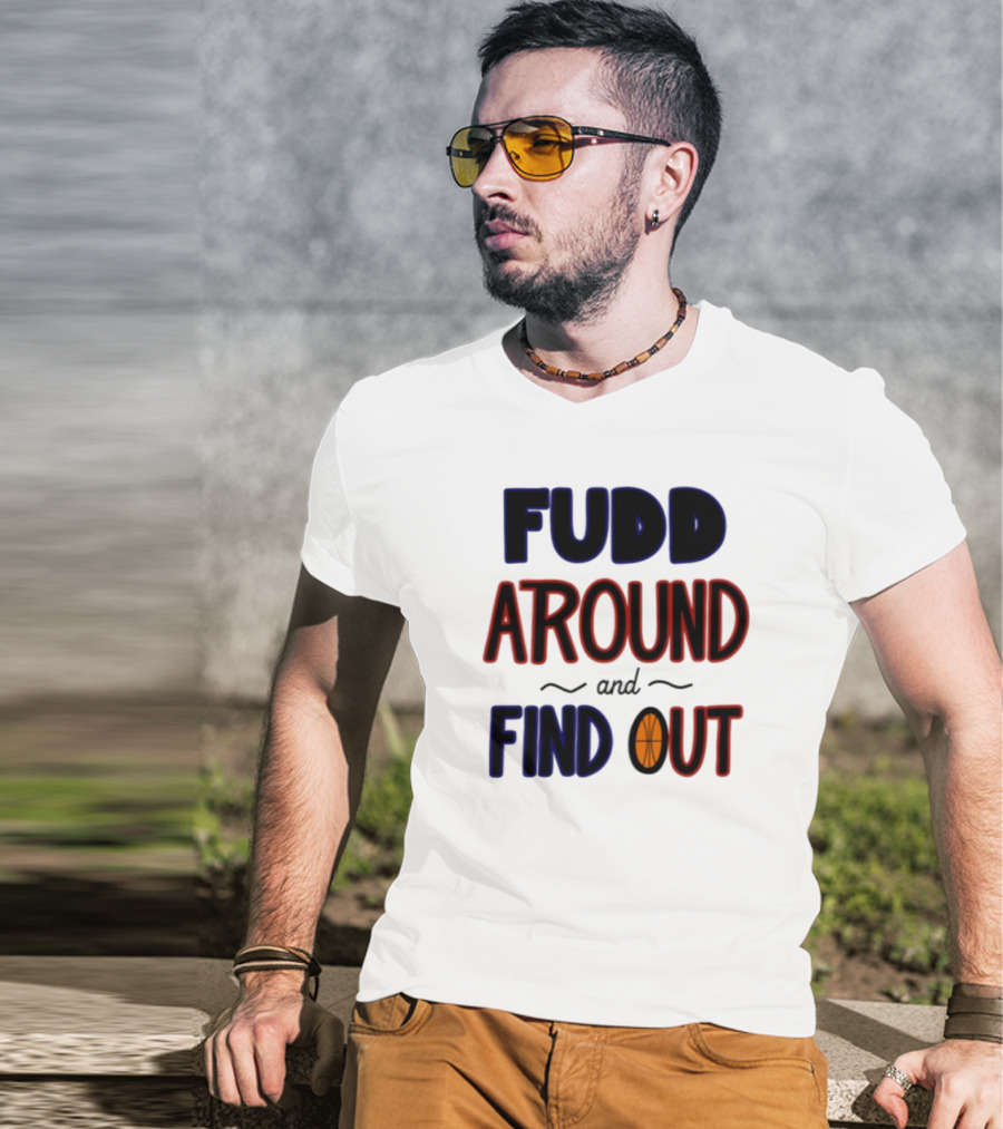 Fudd Around And Find Out Basketball Hoops Inspired Phrase T-Shirt