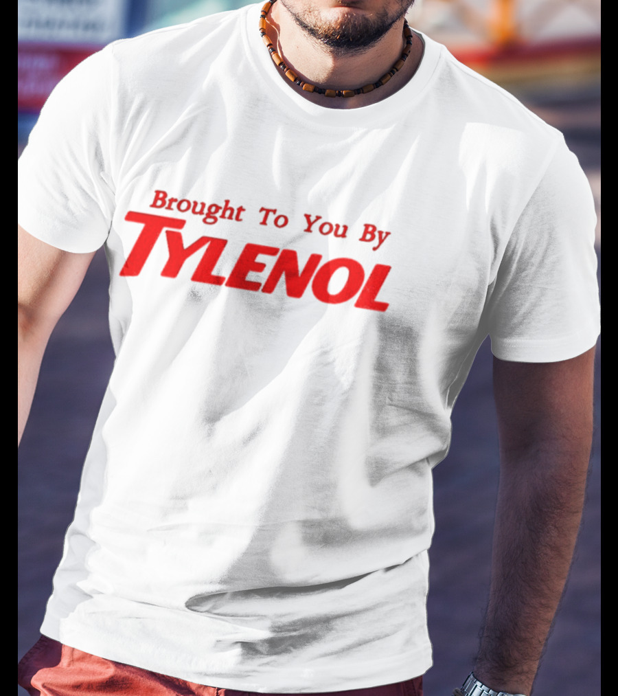Brought To You By Tylenol T-Shirt