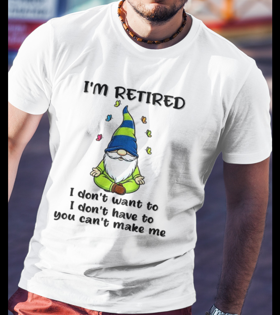 Gnome I'm Retired Meditation Peacefulness Humor Casual Relaxation T-Shirt