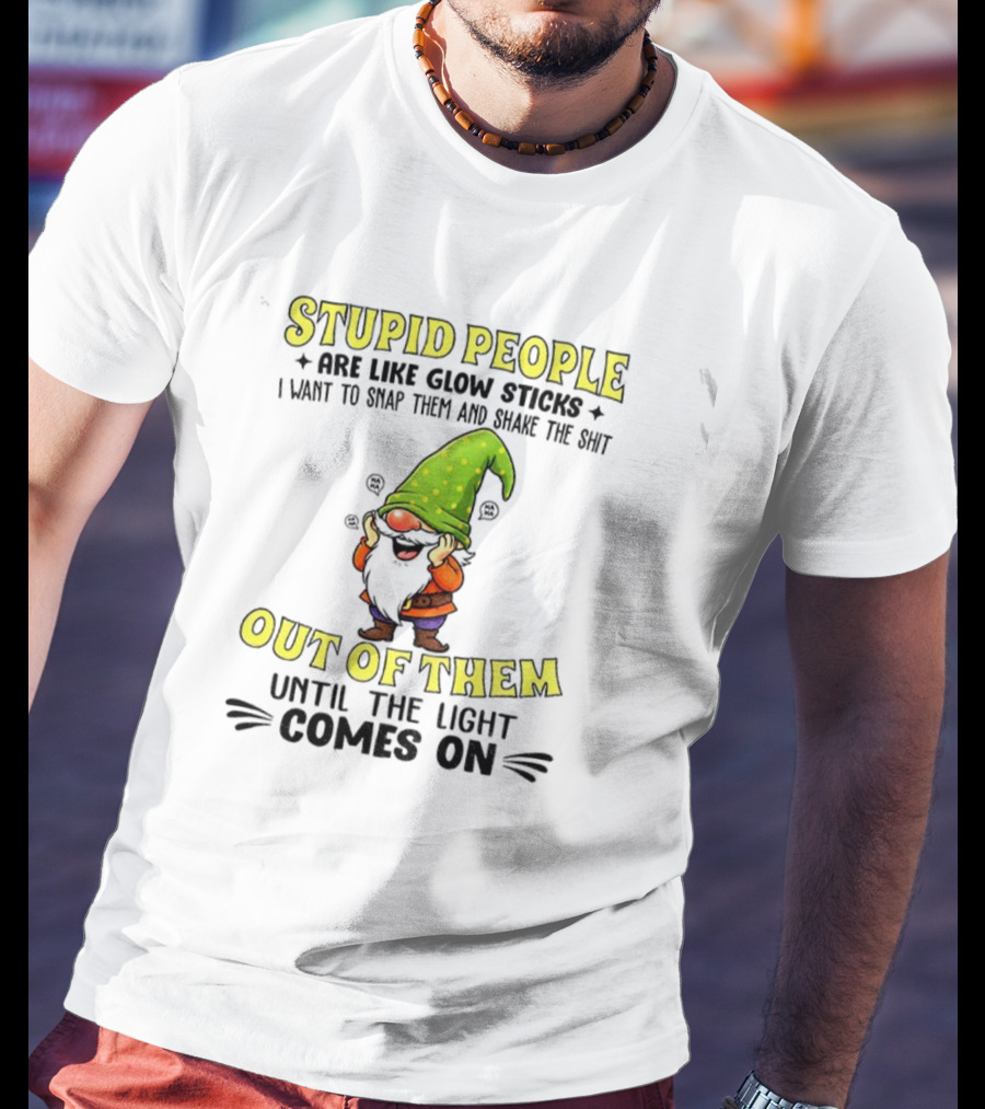 Stupid People Are Like Glow Sticks Gnome Humor T-Shirt