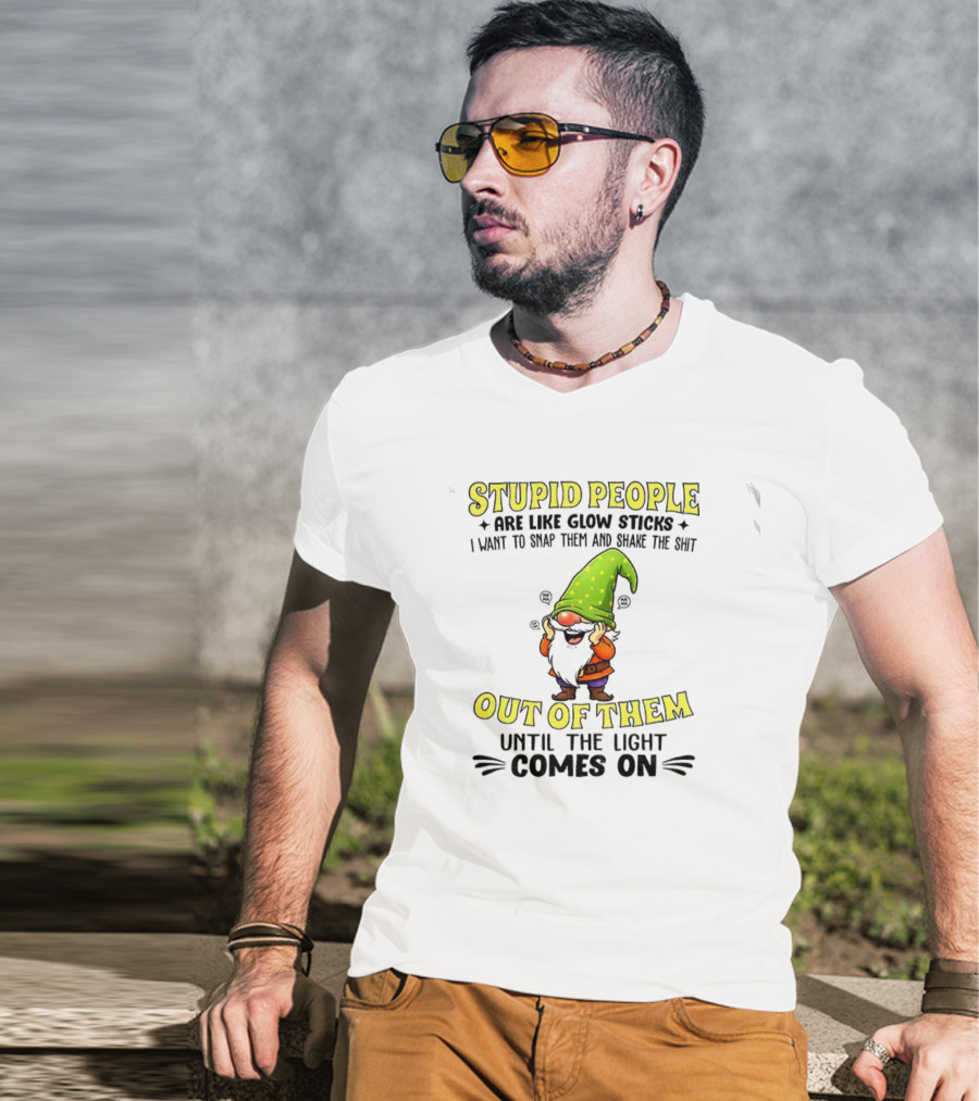 Stupid People Are Like Glow Sticks Gnome Humor T-Shirt