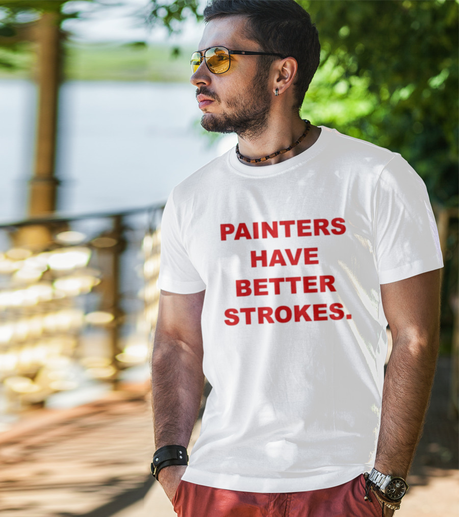 Painters Have Better Strokes Clever Phrase Enthusiast Appeal T-Shirt