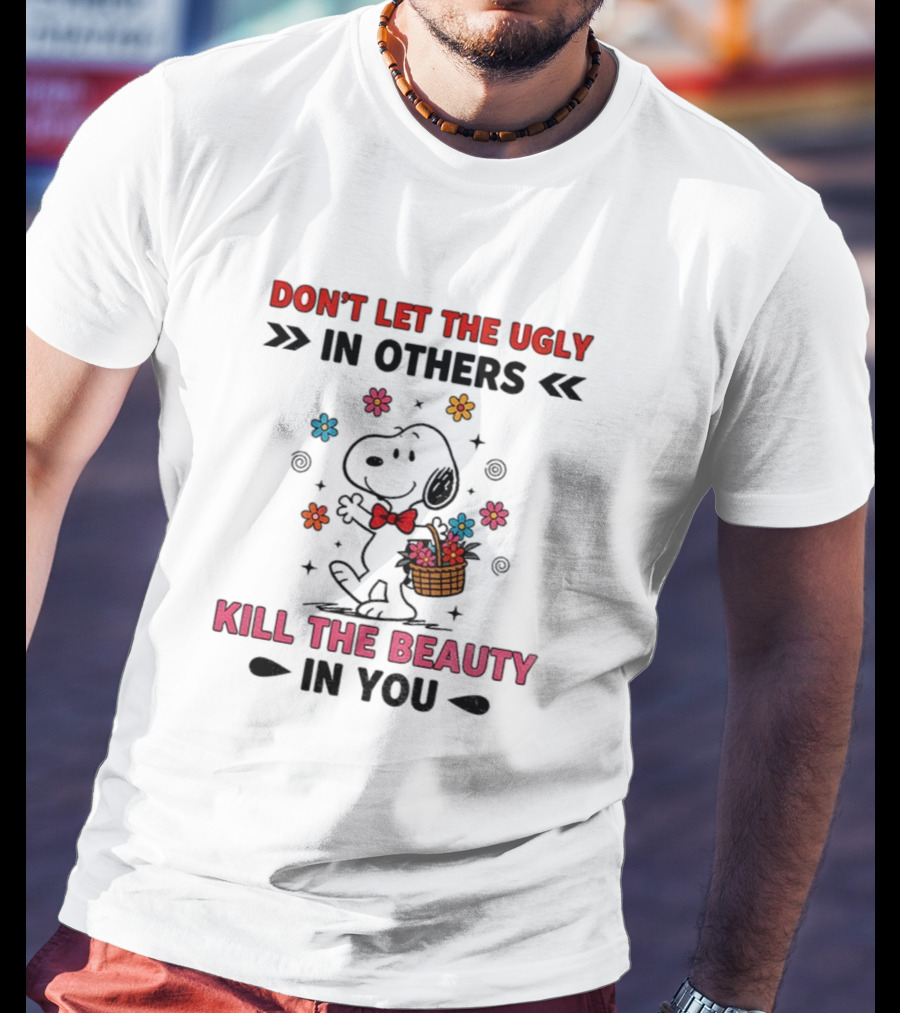Don't Let The Ugly Kill The Beauty Snoopy Flower Basket T-Shirt