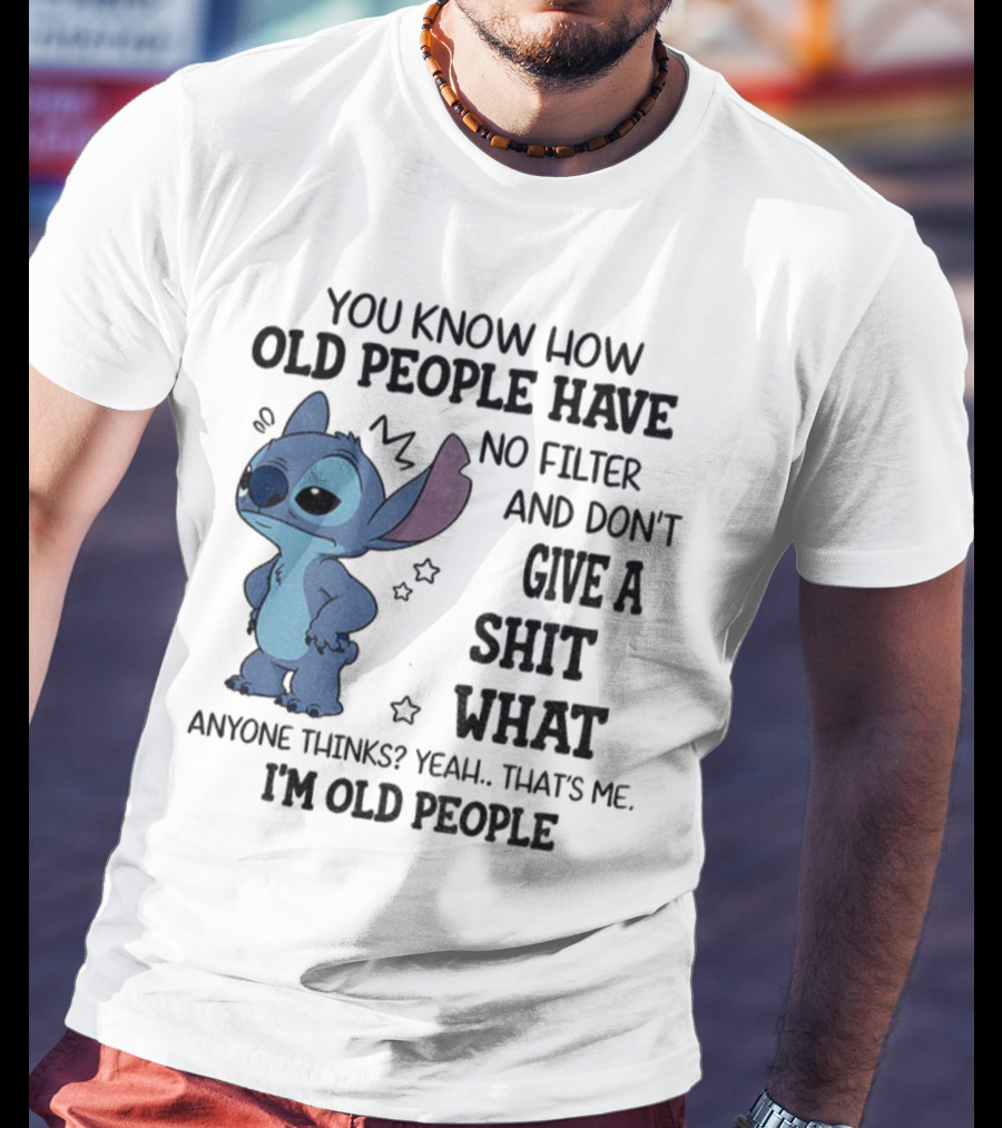 Stitch You Know How Old People Have No Filter And Don't Give A Shit What Anyone Thinks Yeah That's Me I'm Old People T-Shirt