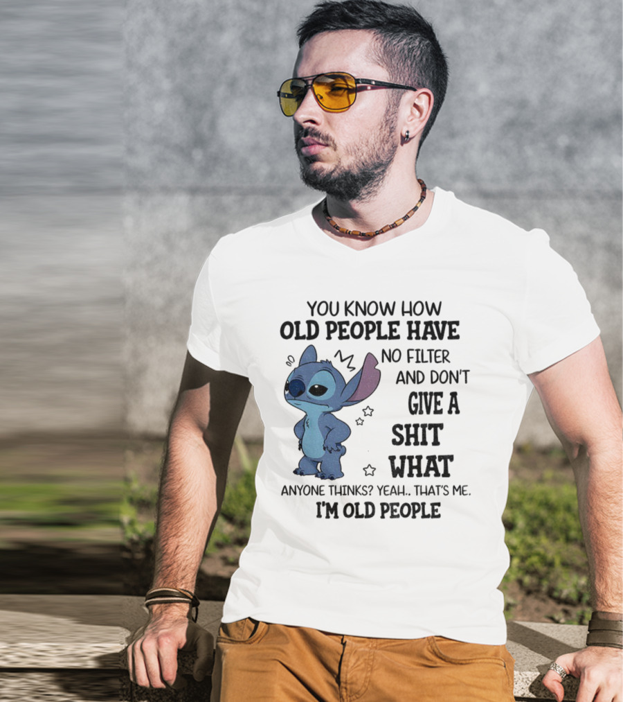 Stitch You Know How Old People Have No Filter And Don't Give A Shit What Anyone Thinks Yeah That's Me I'm Old People T-Shirt