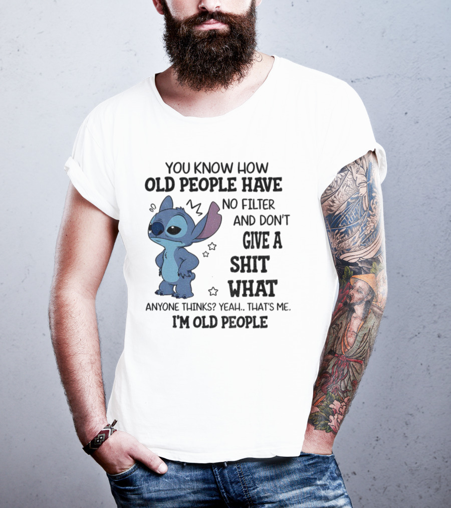 Stitch You Know How Old People Have No Filter And Don't Give A Shit What Anyone Thinks Yeah That's Me I'm Old People T-Shirt