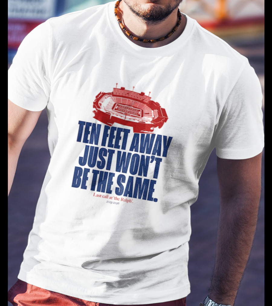Buffalo Bills Last Call At The Ralph Ten Feet Away Just Won't Be The Same 2025 T-Shirt