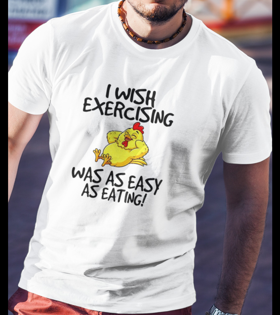 Chicken I Wish Exercising Was As Easy As Eating Relaxed Cartoon Hen T-Shirt