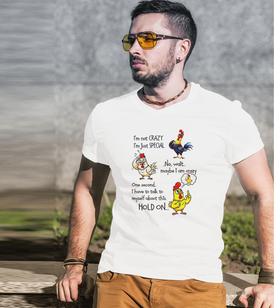 Chicken I’m Not Crazy I’m Just Special Maybe Wait One Second T-Shirt