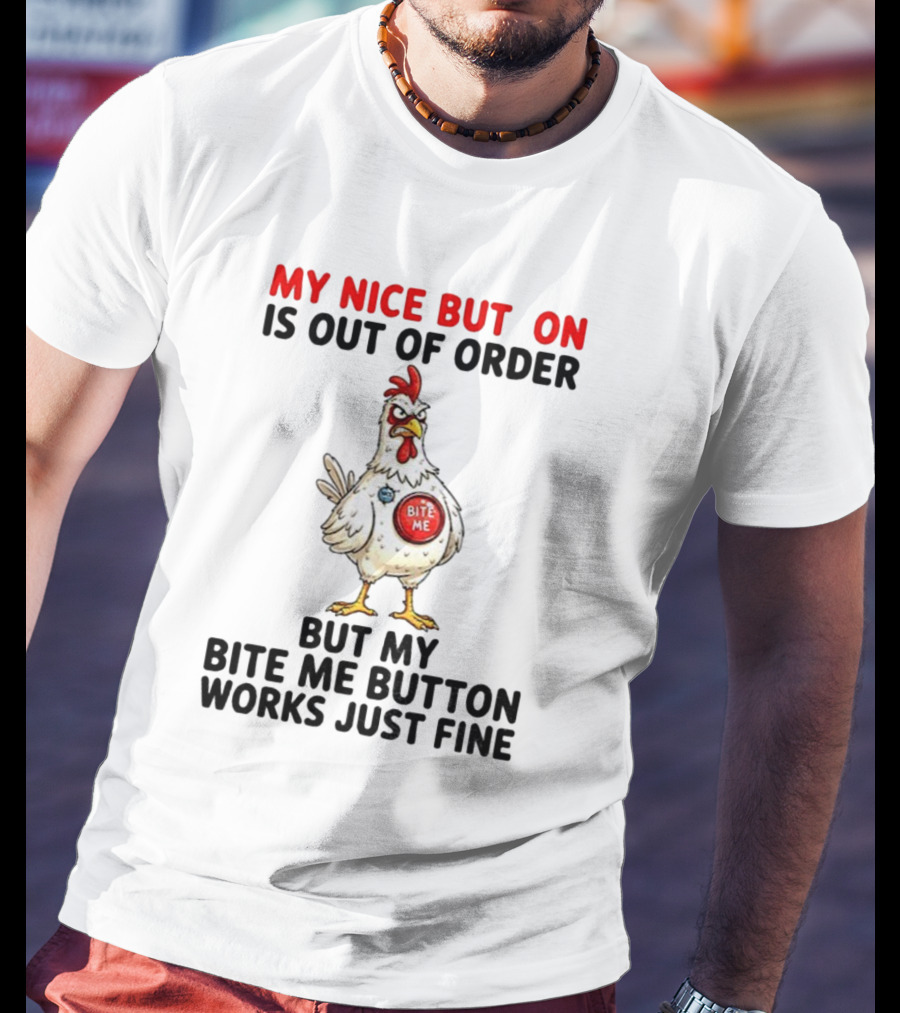 Chicken My Nice Button Is Out Of Order But My Bite Me Button Works Just Fine T-Shirt