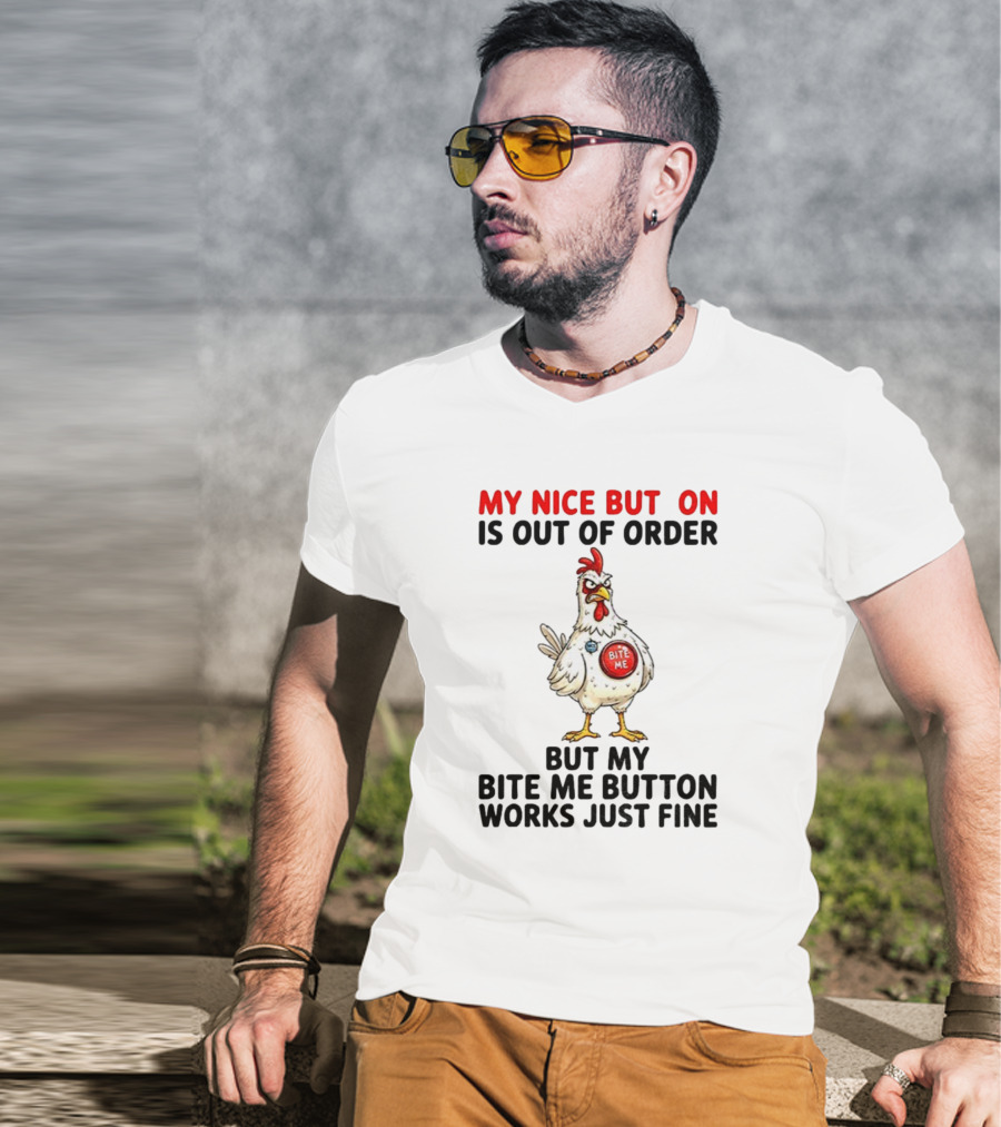 Chicken My Nice Button Is Out Of Order But My Bite Me Button Works Just Fine T-Shirt
