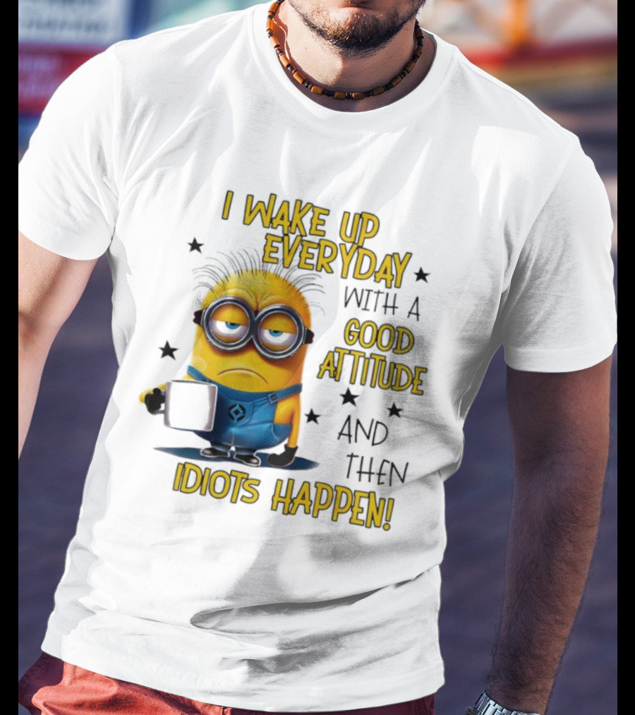 Minion I Wake Up Everyday Good Attitude Idiots Happen T-Shirt