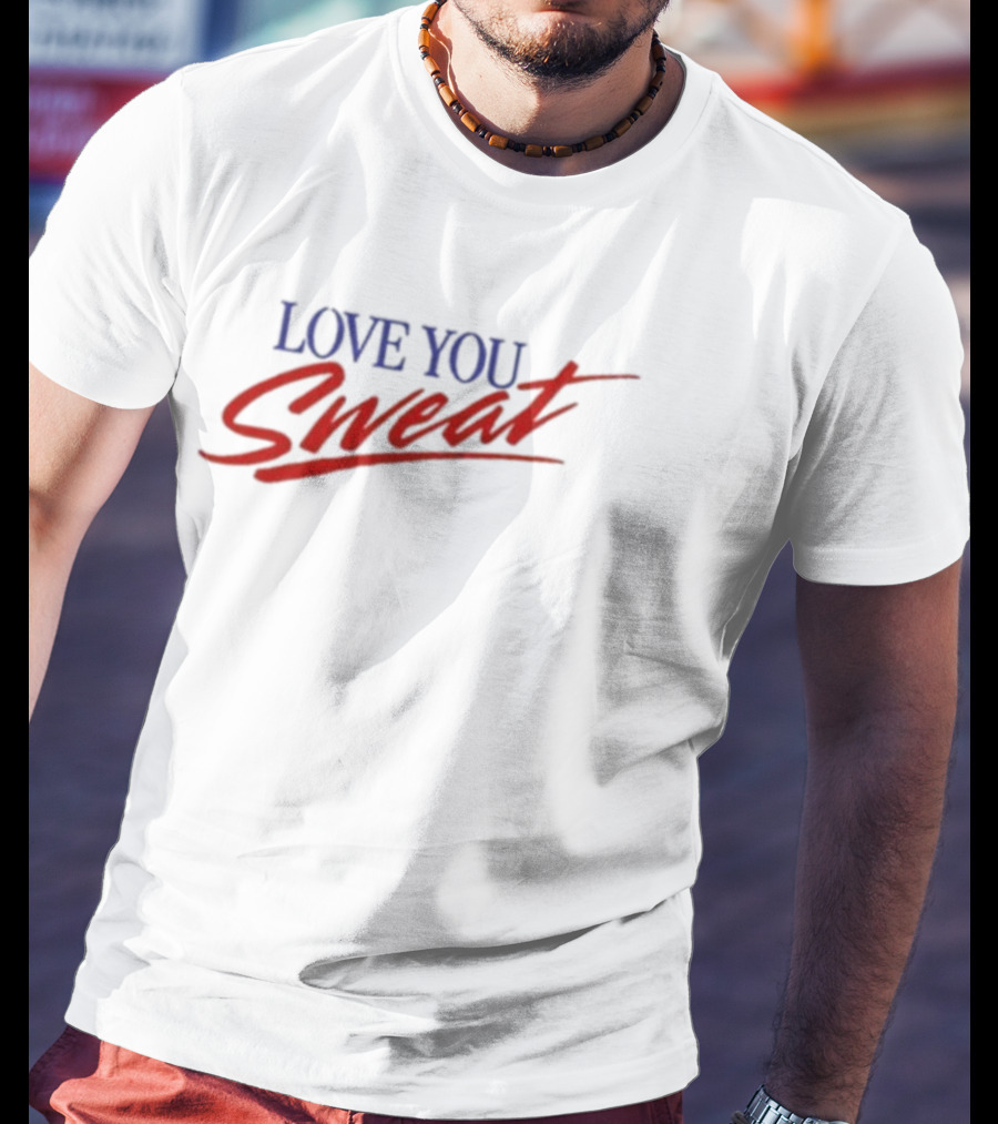 LOVE YOU SWEAT T-Shirt