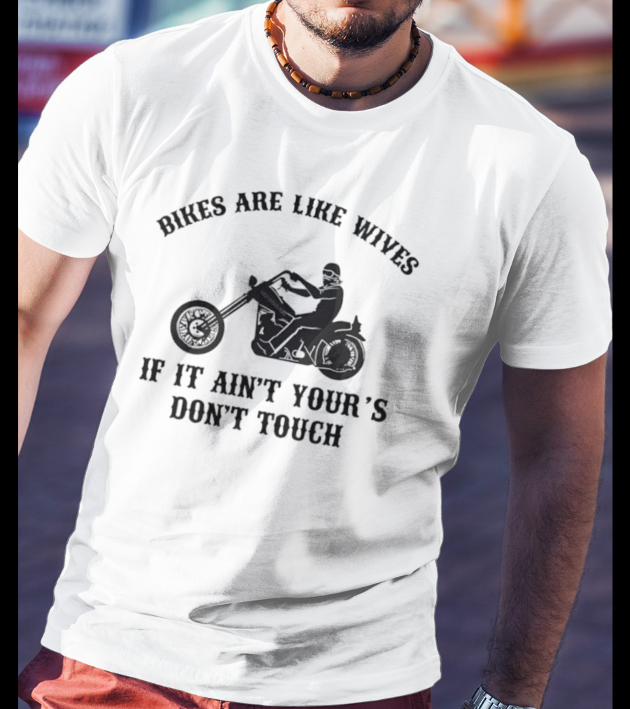 Bikes Are Like Wives If It Ain't Your's Don't Touch Biker Silhouette T-Shirt