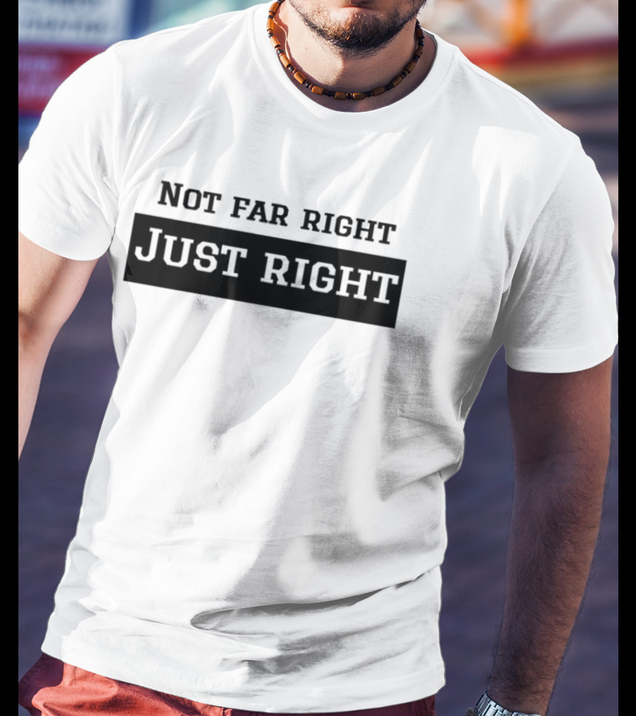 Not Far Right Just Right Political Statement T-Shirt