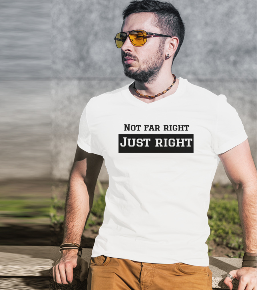 Not Far Right Just Right Political Statement T-Shirt