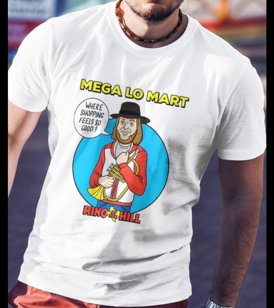 Mega Lo Mart King Of The Hill Where Shopping Feels So Good T-Shirt