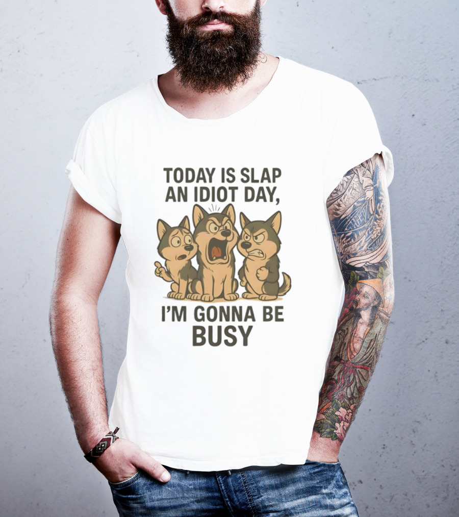 Today Is Slap An Idiot Day I'm Gonna Be Busy Husky Trio Humor T-Shirt