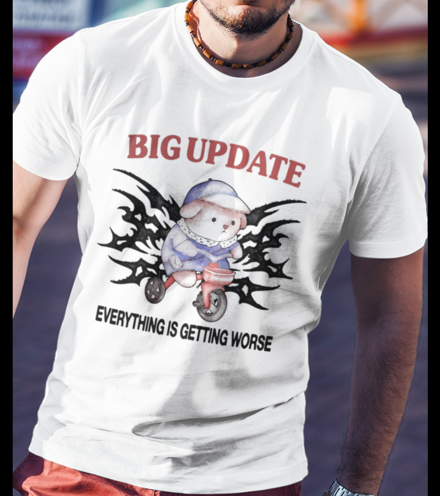 Big Update Bear Everything Is Getting Worse T-Shirt