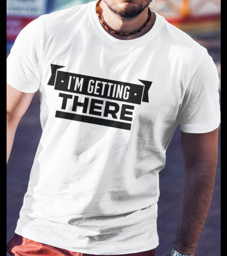Big Cat I'm Getting There Motivational Phrase Apparel T-Shirt