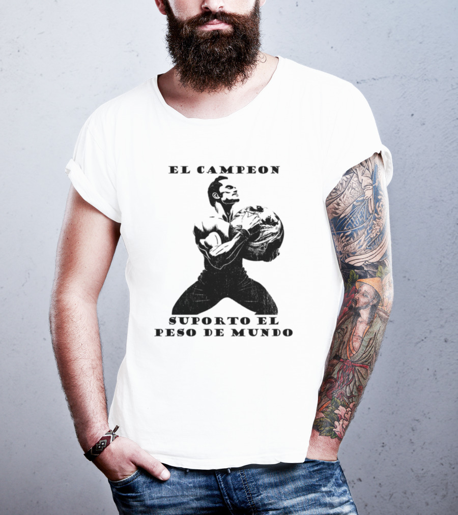 El Campeon Soporta El Peso De Mundo Fuerza Y Resistencia Muscular Hombre Poderoso T-Shirt