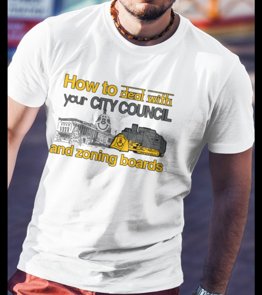 How To Deal With Your City Council And Zoning Boards Bulldozer Humor T-Shirt