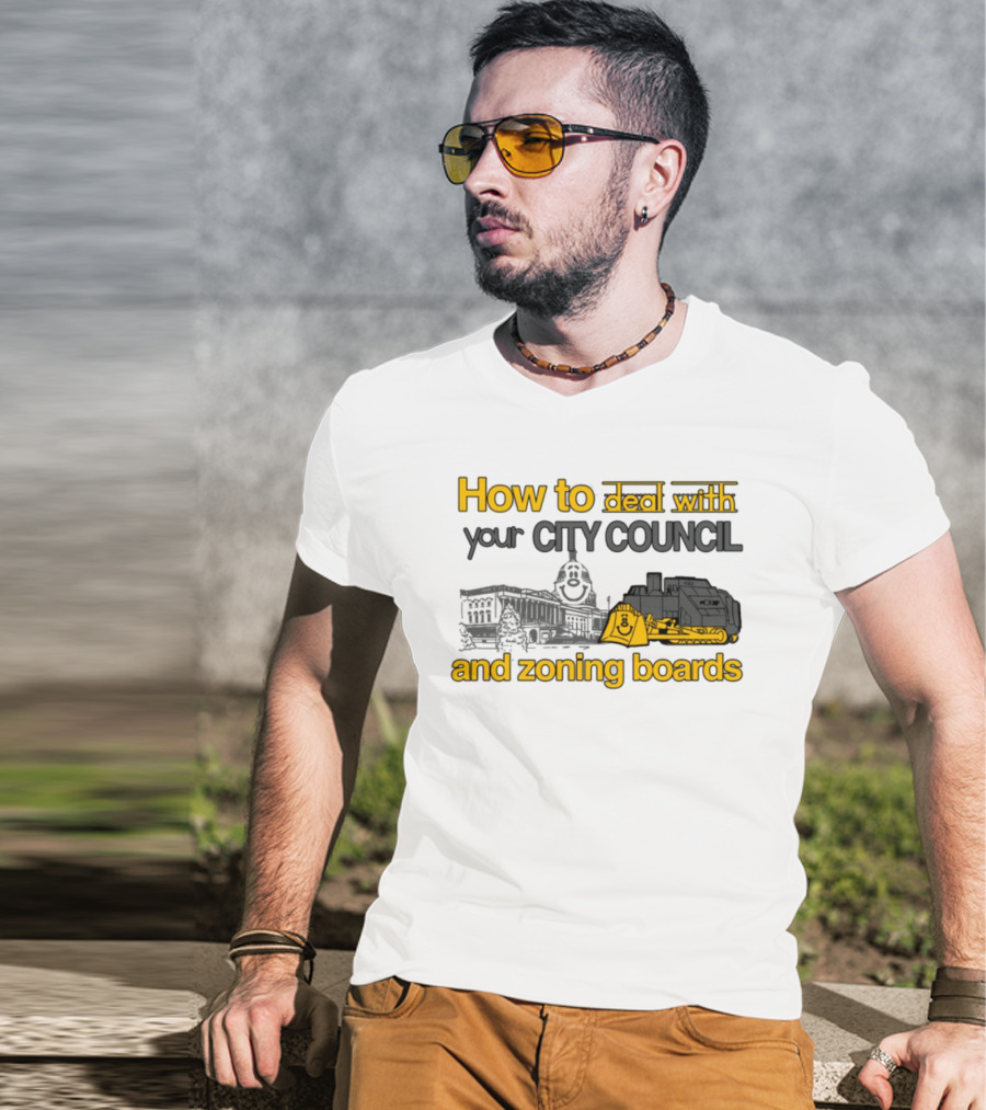 How To Deal With Your City Council And Zoning Boards Bulldozer Humor T-Shirt
