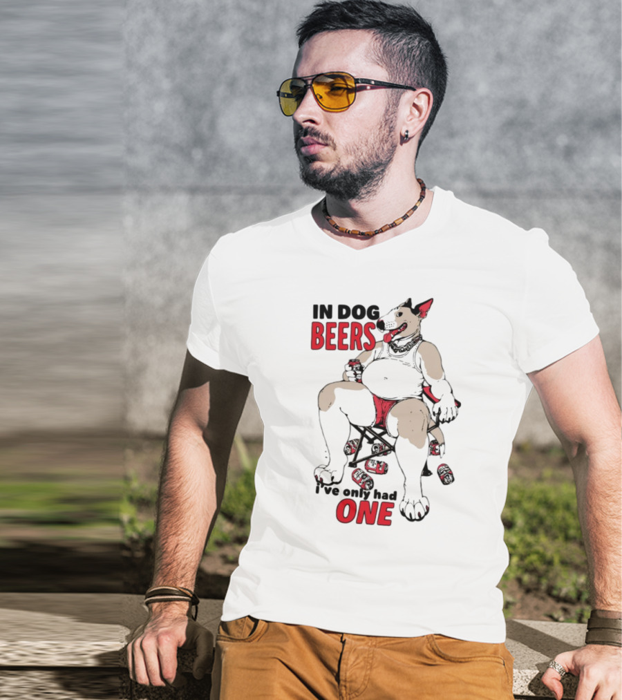 In Dog Beers I've Only Had One Funny Canine Beer Drinking Party T-Shirt